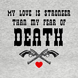 My Love Is Stronger Than My Fear Of Death T-Shirt